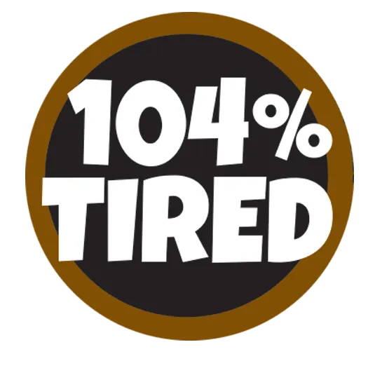 104% Tired 1.25" Button